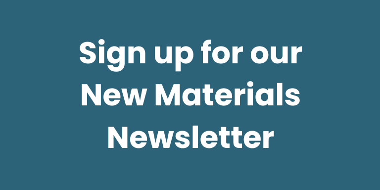Sign up for our New Materials Newsletter
